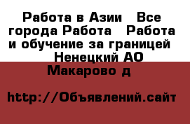 Работа в Азии - Все города Работа » Работа и обучение за границей   . Ненецкий АО,Макарово д.